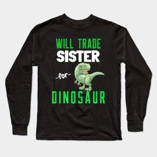 Will Trade Sister for Dinosaur - Funny T Rex Dinosaur Long Sleeve T-Shirt